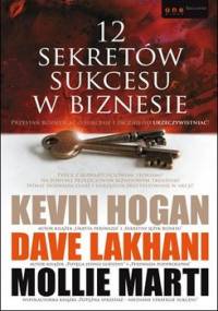 12 sekretów sukcesu w biznesie - Hogan Kevin, Lakhani Dave, Marti Mollie