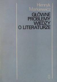 Markiewicz H. - Główne problemy wiedzy o literaturze