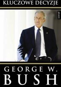 Kluczowe decyzje - Bush George W.
