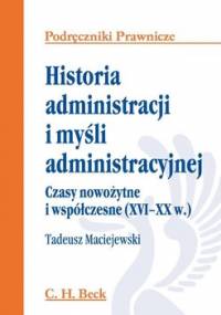 Historia administracji i myśli administracyjnej. Czasy nowożytne i współczesne (XVI - XX w.) - Maciejewski Tadeusz