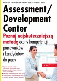 Wąsowska-Bąk K. - Assessment - Development Center. Poznaj najskuteczniejszą metodę oceny kompetencji pracowników i kandydatów do pracy