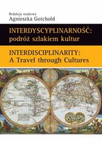 Interdyscyplinarność: podróż szlakiem kultur. Interdisciplinarity: A Travel through Cultures - Gotchold Agnieszka