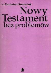Romaniuk K. - Nowy Testament bez problemów