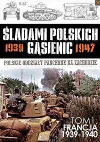 Śladami Polskich Gąsienic-Francja 1939-40 TOM 1