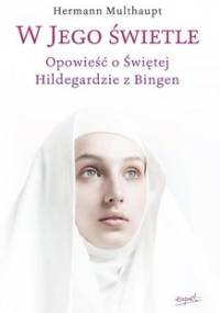 W Jego świetle. Opowieść o świętej Hildegardzie z Bingen - Multhaupt Hermann