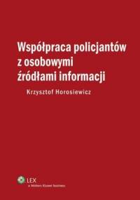 Współpraca policjantów z osobowymi źródłami informacji - Horosiewicz Krzysztof