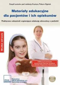 Materiały edukacyjne dla pacjentów i ich opiekunów Praktyczne wskazówki wspierające edukację zdrowotną w pediatrii - Opracowanie zbiorowe
