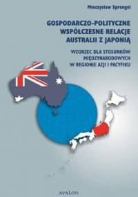 Gospodarczo-polityczne współczesne relacje Australii z Japonią. Wzorzec dla stosunków międzynarodowych w regionie Azji i Pacyfiku - Sprengel Mieczysław