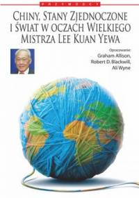 Chiny, Stany Zjednoczone i świat według Wielkiego Mistrza Lee Kuan Yewa - Wyne Ali, Graham Allison