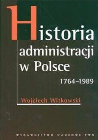Witkowski W. - Historia administracji w Polsce 1764 - 1989