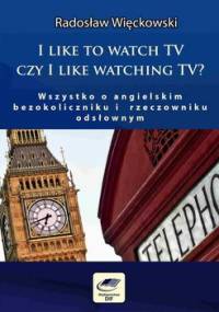 I like to watch TV czy I like watching TV? Wszystko o angielskim bezokoliczniku i rzeczowniku odsłownym - Więckowski Radosław