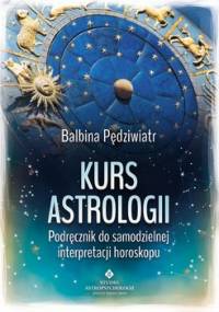 Kurs astrologii. Podręcznik do samodzielnej interpretacji horoskopu - Pędziwiatr Balbina