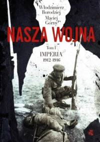 Nasza wojna. Tom 1. Imperia 1912-1916 - Górny Maciej, Borodziej Włodzimierz