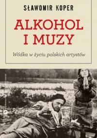 Alkohol i muzy. Wódka w życiu polskich artystów - Koper Sławomir