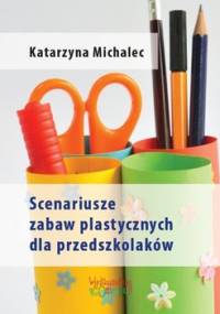 Scenariusze zabaw plastycznych dla przedszkolaków - Michalec Katarzyna