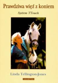 Tellington-Jones L. - Prawdziwa więź z koniem. System Ttouch