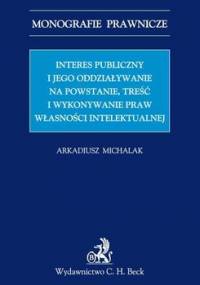 Interes publiczny i jego oddziaływanie na powstanie, treść i wykonywanie praw własności intelektualnej - Michalak Arkadiusz