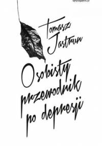 Osobisty przewodnik po depresji - Jastrun Tomasz