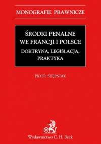 Środki penalne we Francji i Polsce. Doktryna, legislacja, praktyka - Stępniak Piotr