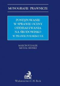 Postępowanie w sprawie oceny oddziaływania na środowisko w prawie polskim i UE - Pchałek Marcin, Behnke Michał