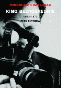 Kino bezpośrednie 1963-1970. Czas autorów - Przylipiak Mirosław