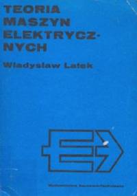 Latek W. - Teoria maszyn elektrycznych Wydanie 2