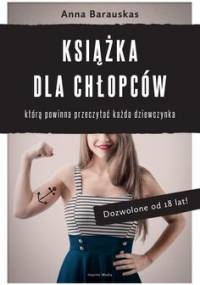 Książka dla chłopców, którą powinna przeczytać każda dziewczynka - Barauskas Anna