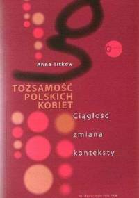 Titkow A. - Tożsamość polskich kobiet. Ciągłość, zmiana, konteksty