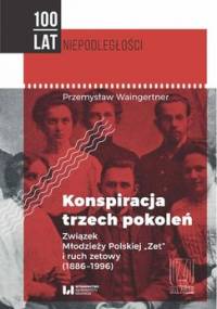 Konspiracja trzech pokoleń. Związek Młodzieży Polskiej Zet i ruch zetowy 1886-1996 - Waingertner Przemysław