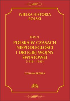 Wielka historia Polski. Tom 9. Polska w czasach niepodległości i drugiej wojny światowej 1918 - 1945 - Borzoza Czesław