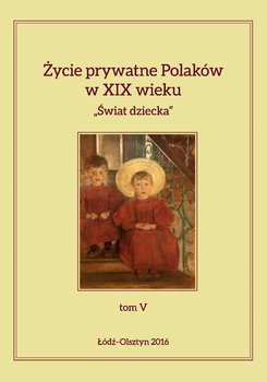 Życie prywatne Polaków w XIX wieku. Tom 5. Świat dziecka - Kita Jarosław, Korybut-Marciniak Maria