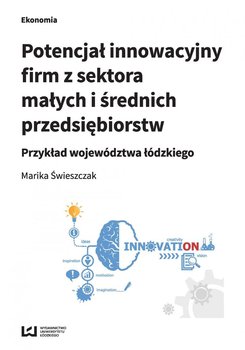Potencjał innowacyjny firm z sektora małych i średnich przedsiębiorstw. Przykład województwa łódzkiego - Świeszczak Marika