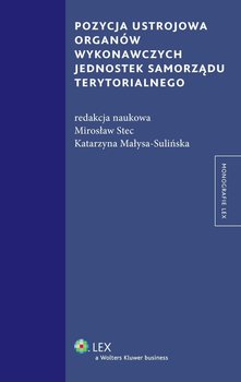 Pozycja ustrojowa organów wykonawczych jednostek samorządu terytorialnego - Małysa-Sulińska Katarzyna, Stec Mirosław
