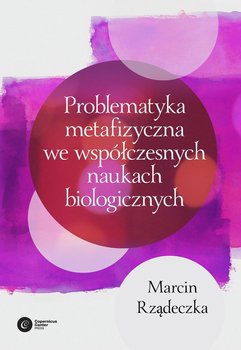 Problematyka metafizyczna we współczesnych naukach biologicznych - Rządeczka Marcin