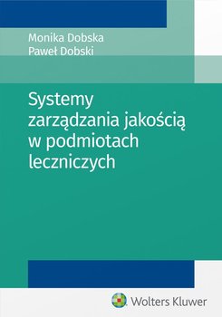 Systemy zarządzania jakością w podmiotach leczniczych - Dobska Monika, Dobski Paweł