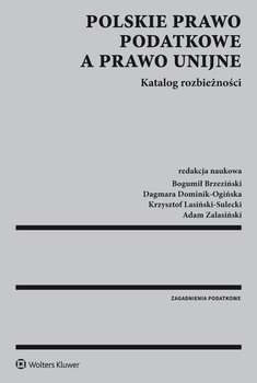 Polskie prawo podatkowe a prawo unijne. Katalog rozbieżności - Opracowanie zbiorowe