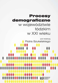 Procesy demograficzne w województwie łódzkim w XXI wieku - Szukalski Piotr