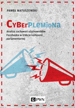 Cyberplemiona. Analiza zachowań użytkowników Facebooka w trakcie kampanii parlamentarnej - Matuszewski Paweł