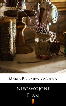 Nieoswojone ptaki - Rodziewiczówna Maria