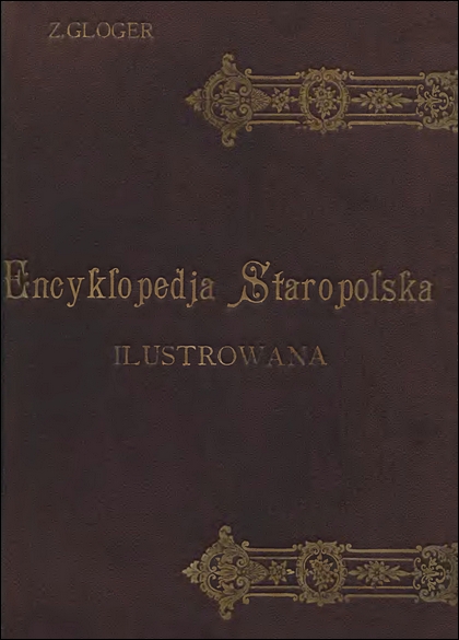 Zygmunt Gloger - Encyklopedja staropolska ilustrowana. T. 1-4 (1900-1903)