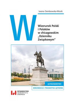 Wizerunek Polski i Polaków w chicagowskim Dzienniku Związkowym - Dembowska-Wosik Iwona