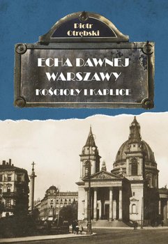 Kościoły i kaplice. Echa dawnej Warszawy - Otrębski Piotr