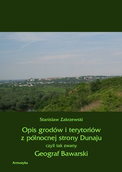 Opis grodów i terytoriów z północnej strony Dunaju czyli tak zwany Geograf Bawarski - Zakrzewski Stanisław