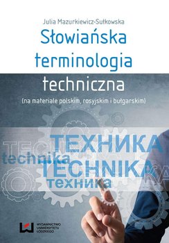 Słowiańska terminologia techniczna (na materiale polskim, rosyjskim i bułgarskim) - Mazurkiewicz-Sułkowska Julia