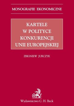 Kartele w polityce konkurencji Unii Europejskiej - Jurczyk Zbigniew