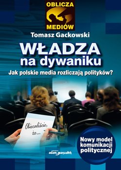Władza na dywaniku. Jak polskie media rozliczają polityków? - Gackowski Tomasz