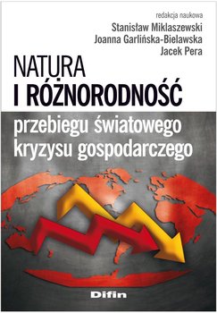 Natura i różnorodność przebiegu światowego kryzysu gospodarczego - Miklaszewski Stanisław, Garlińska-Bielawska Joanna, Pera Jacek