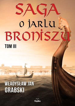 Saga o jarlu Broniszu. Tom 3 - Grabski Władysław Jan