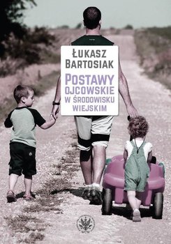 Postawy ojcowskie w środowisku wiejskim - Bartosiak Łukasz