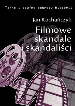 Filmowe skandale i skandaliści - Kochańczyk Jan